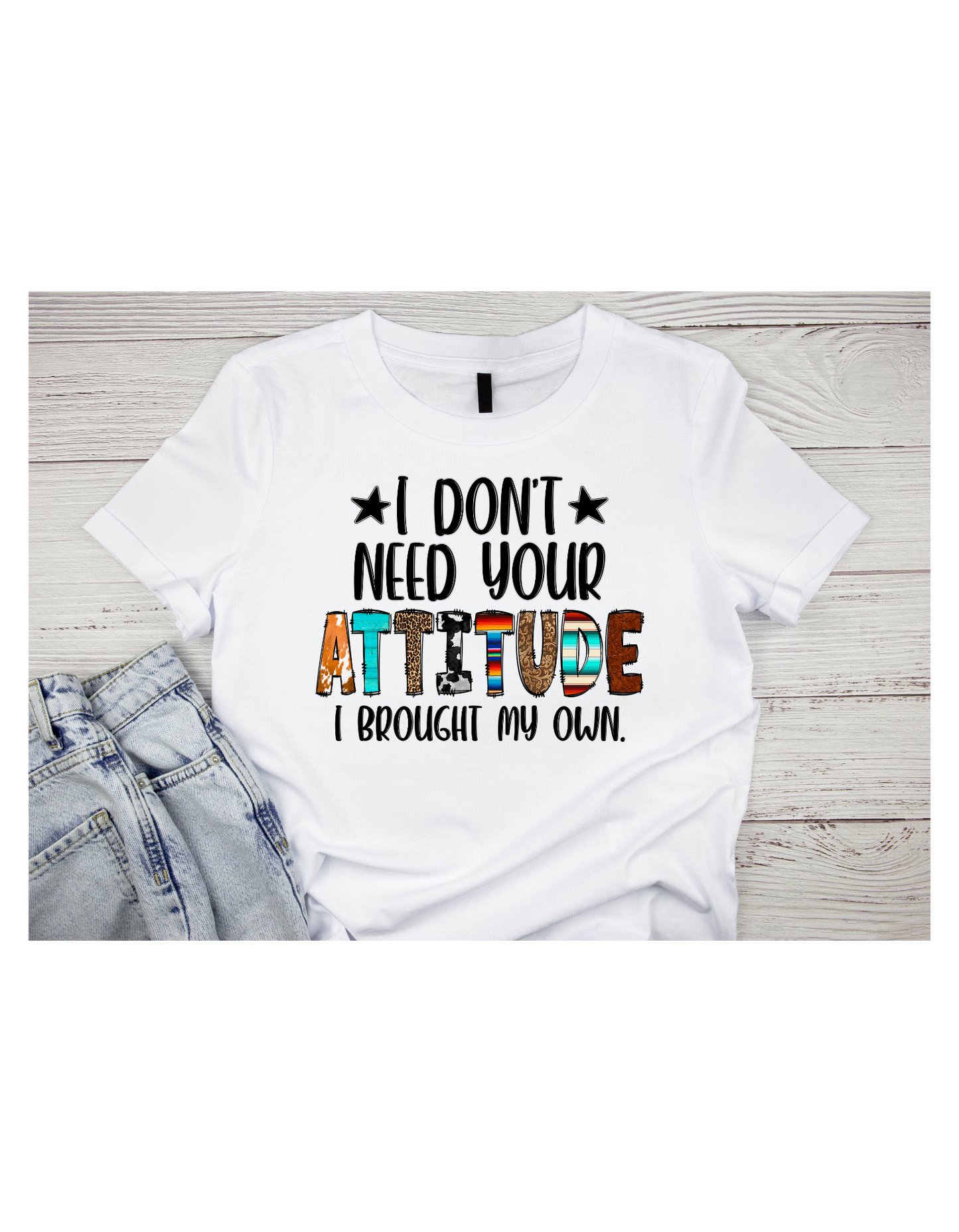 I don't need your attitude I brought my own