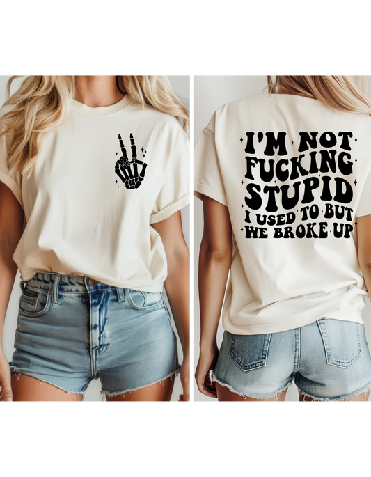 I'm not F*ck*ng Stupid I use to but we broke up