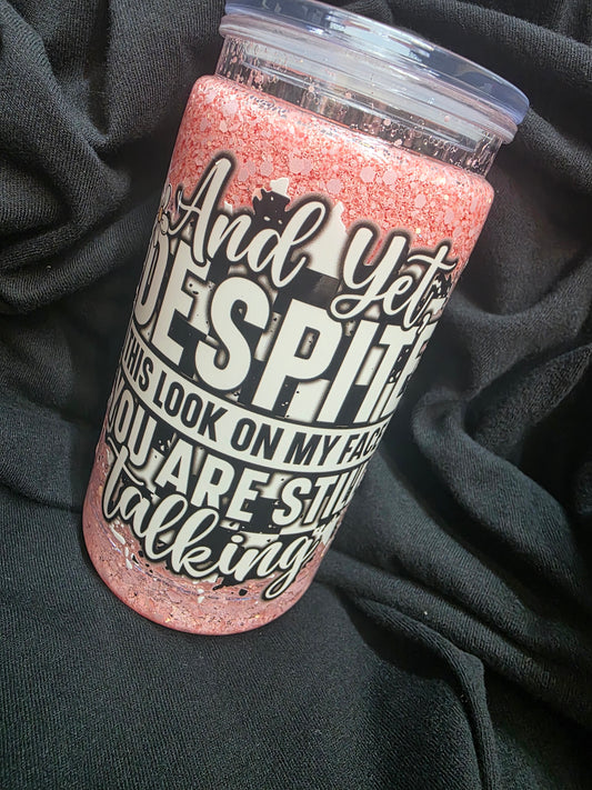 16 oz Snow Globe Acrylic Tumbler – "And Yet Despite the Look on My Face You're Still Talking"